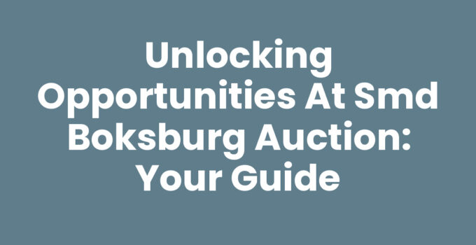 Unlocking Opportunities at Smd Boksburg Auction: Your Guide