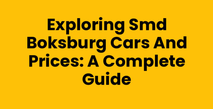 Exploring Smd Boksburg Cars And Prices: A Complete Guide