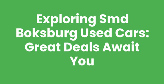 Exploring Smd Boksburg Used Cars: Great Deals Await You