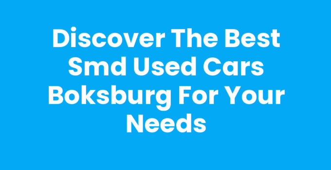 Discover the Best Smd Used Cars Boksburg for Your Needs