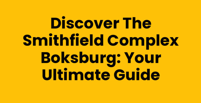 Discover the Smithfield Complex Boksburg: Your Ultimate Guide