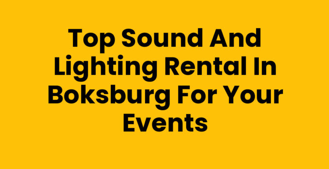 Top Sound and Lighting Rental in Boksburg for Your Events
