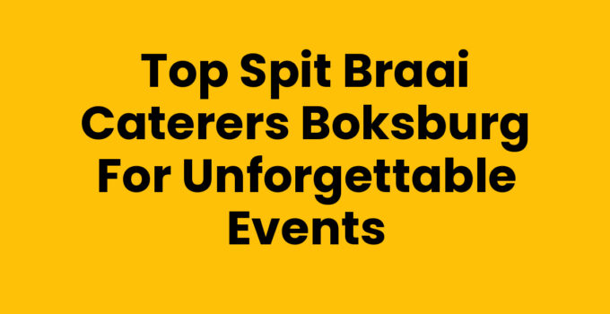 Top Spit Braai Caterers Boksburg for Unforgettable Events