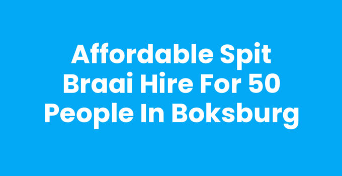 Affordable Spit Braai Hire for 50 People in Boksburg