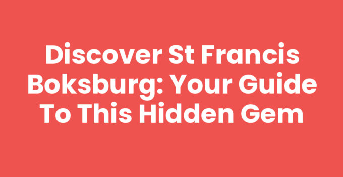 Discover St Francis Boksburg: Your Guide to This Hidden Gem