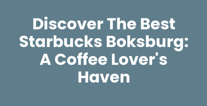 Discover the Best Starbucks Boksburg: A Coffee Lover’s Haven
