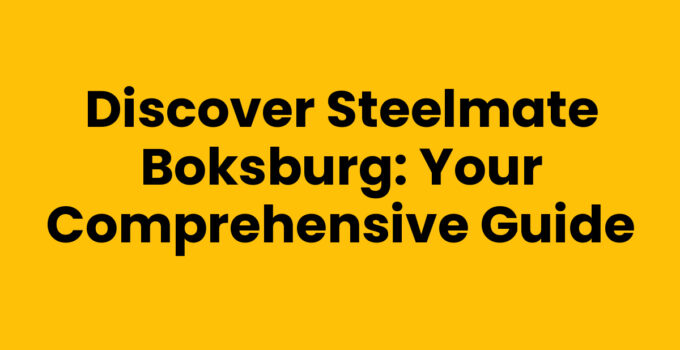 Discover Steelmate Boksburg: Your Comprehensive Guide