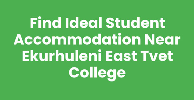 Find Ideal Student Accommodation Near Ekurhuleni East TVET College