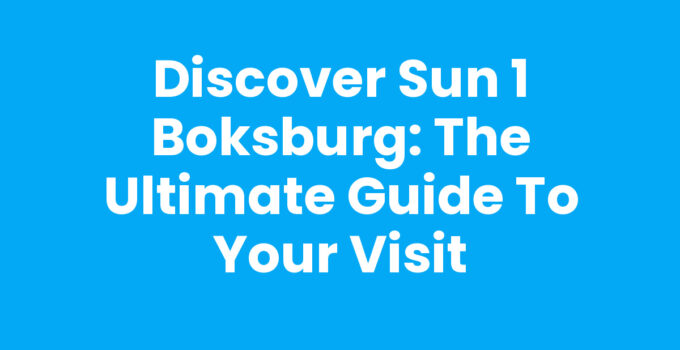 Discover Sun 1 Boksburg: The Ultimate Guide to Your Visit