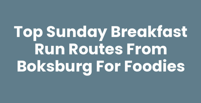 Top Sunday Breakfast Run Routes from Boksburg for Foodies