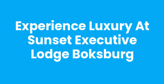 Experience Luxury at Sunset Executive Lodge Boksburg