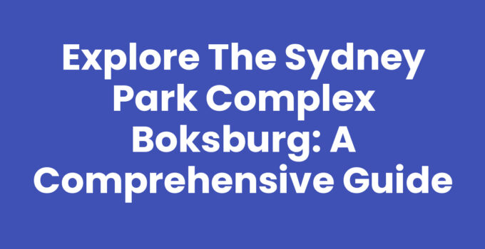 Explore the Sydney Park Complex Boksburg: A Comprehensive Guide
