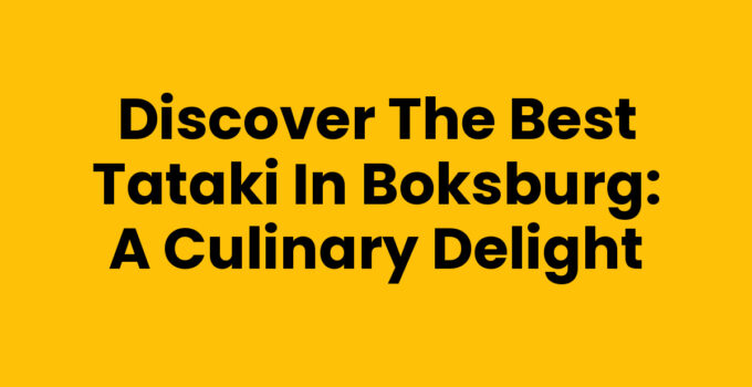 Discover the Best Tataki in Boksburg: A Culinary Delight