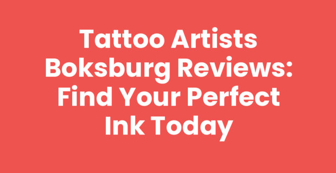 Tattoo Artists Boksburg Reviews: Find Your Perfect Ink Today