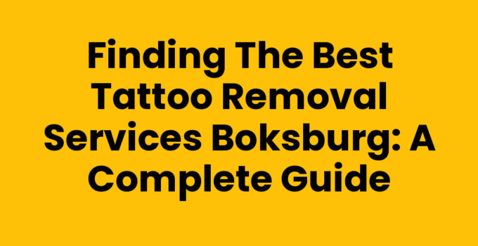 Finding the Best Tattoo Removal Services Boksburg: A Complete Guide