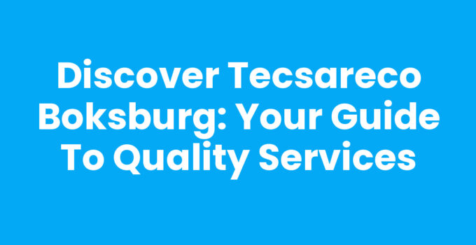 Discover Tecsareco Boksburg: Your Guide to Quality Services