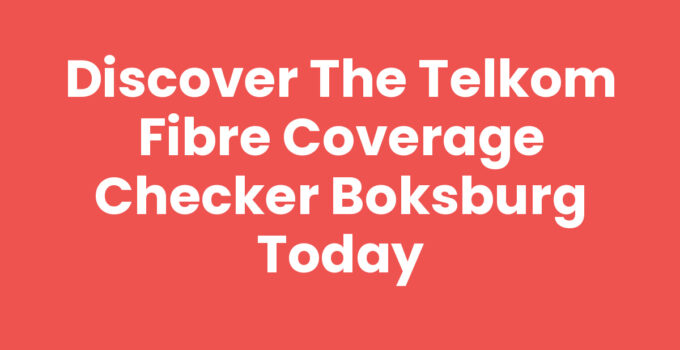 Discover the Telkom Fibre Coverage Checker Boksburg Today