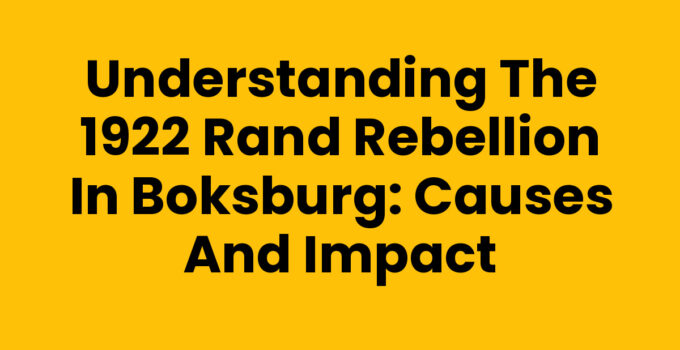 Understanding the 1922 Rand Rebellion in Boksburg: Causes and Impact