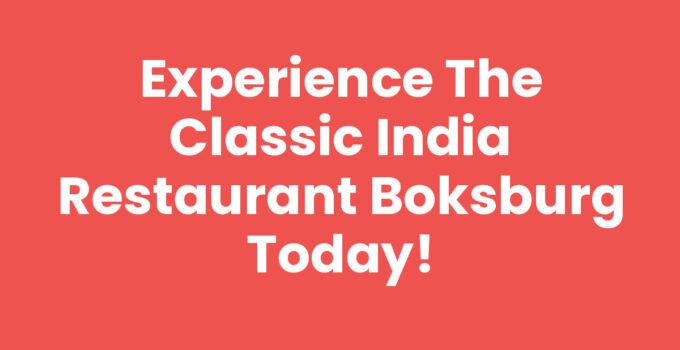 Experience The Classic India Restaurant Boksburg Today!