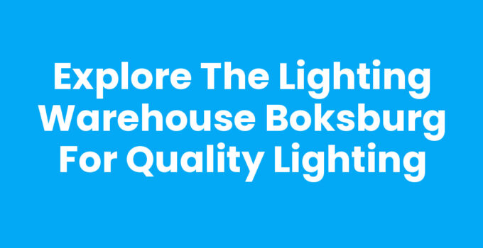 Explore The Lighting Warehouse Boksburg for Quality Lighting