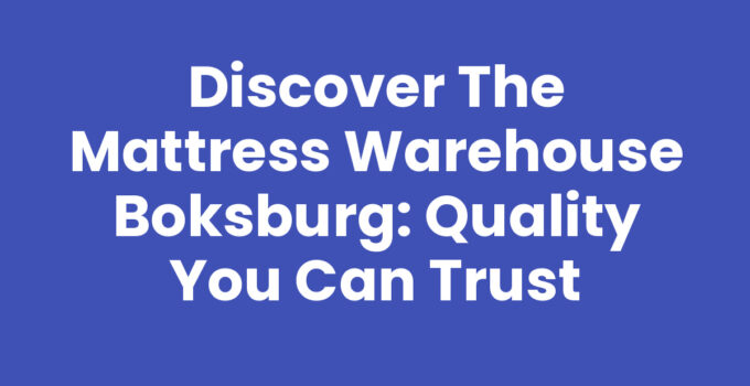 Discover The Mattress Warehouse Boksburg: Quality You Can Trust