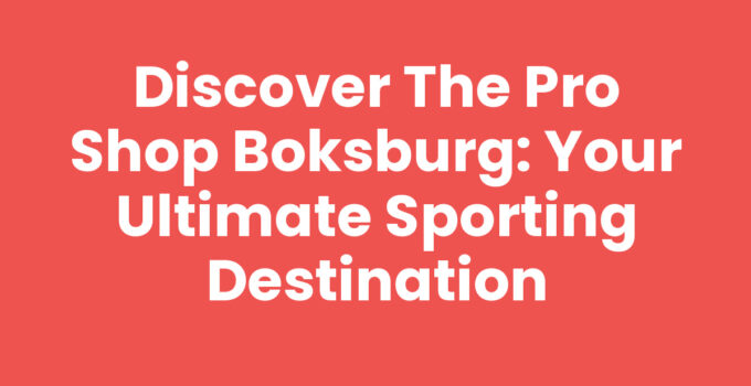 Discover The Pro Shop Boksburg: Your Ultimate Sporting Destination