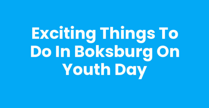 Exciting Things to Do in Boksburg on Youth Day