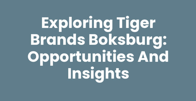 Exploring Tiger Brands Boksburg: Opportunities and Insights