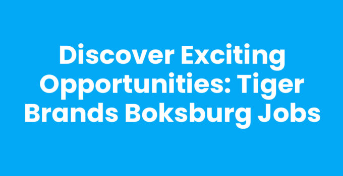Discover Exciting Opportunities: Tiger Brands Boksburg Jobs