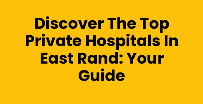 Discover the Top Private Hospitals in East Rand: Your Guide