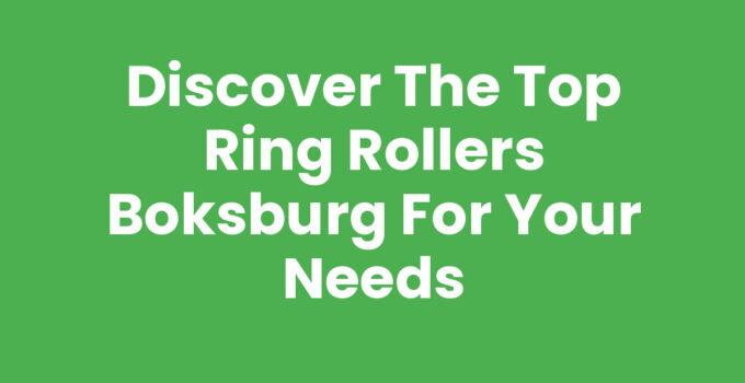 Discover the Top Ring Rollers Boksburg for Your Needs