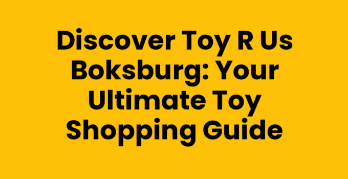 Discover Toy R Us Boksburg: Your Ultimate Toy Shopping Guide