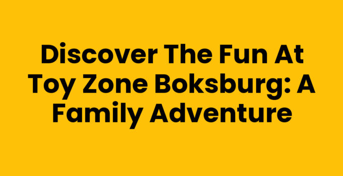 Discover the Fun at Toy Zone Boksburg: A Family Adventure