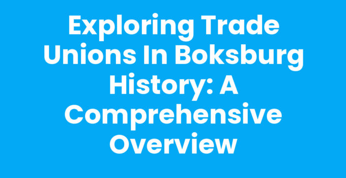 Exploring Trade Unions in Boksburg History: A Comprehensive Overview