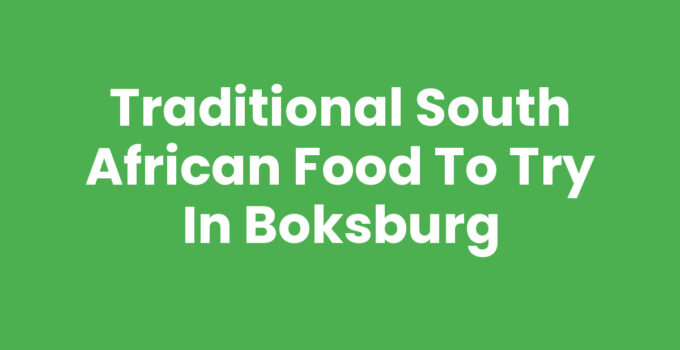 Traditional South African Food to Try in Boksburg