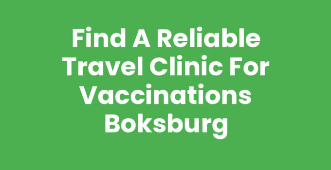 Find a Reliable Travel Clinic for Vaccinations Boksburg