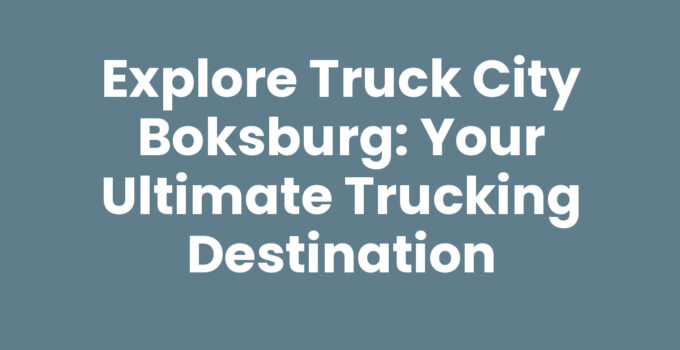 Explore Truck City Boksburg: Your Ultimate Trucking Destination