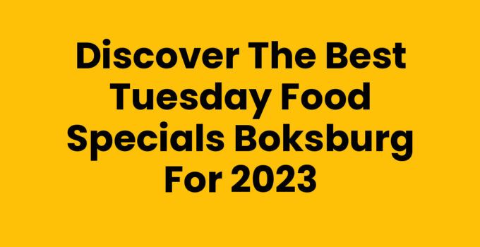 Discover the Best Tuesday Food Specials Boksburg for 2023