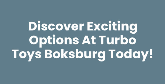 Discover Exciting Options at Turbo Toys Boksburg Today!