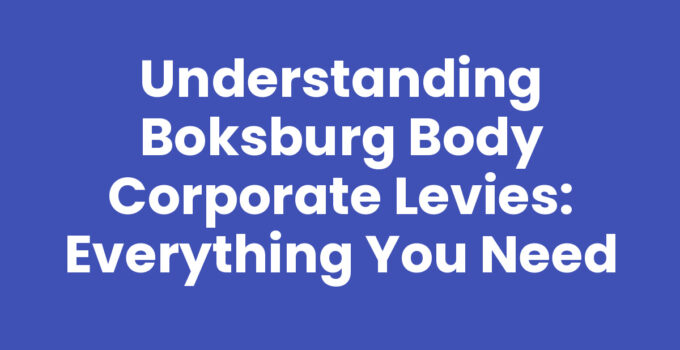 Understanding Boksburg Body Corporate Levies: Everything You Need
