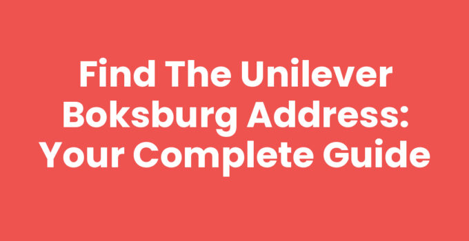 Find the Unilever Boksburg Address: Your Complete Guide