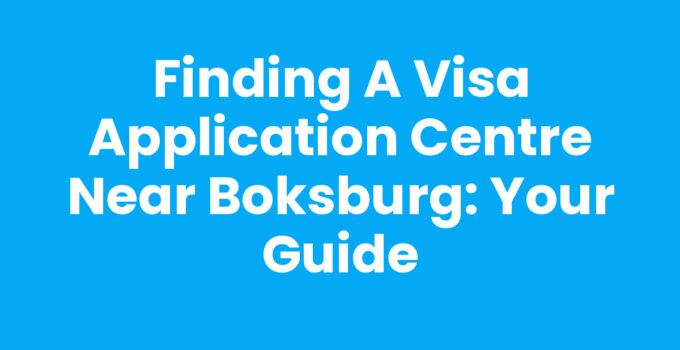 Finding a Visa Application Centre Near Boksburg: Your Guide