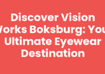 Discover Vision Works Boksburg: Your Ultimate Eyewear Destination