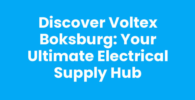 Discover Voltex Boksburg: Your Ultimate Electrical Supply Hub
