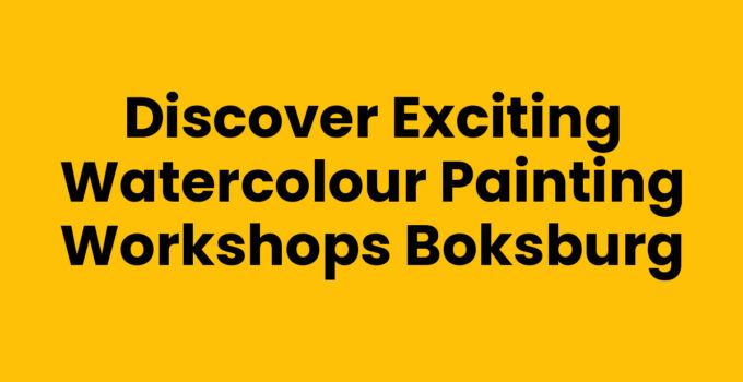 Discover Exciting Watercolour Painting Workshops Boksburg