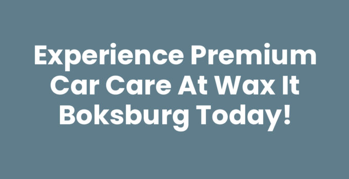 Experience Premium Car Care at Wax It Boksburg Today!