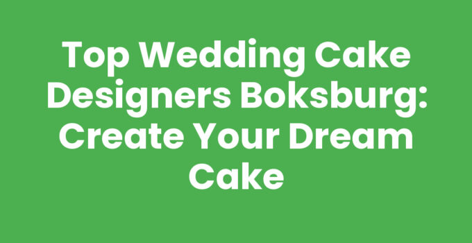 Top Wedding Cake Designers Boksburg: Create Your Dream Cake