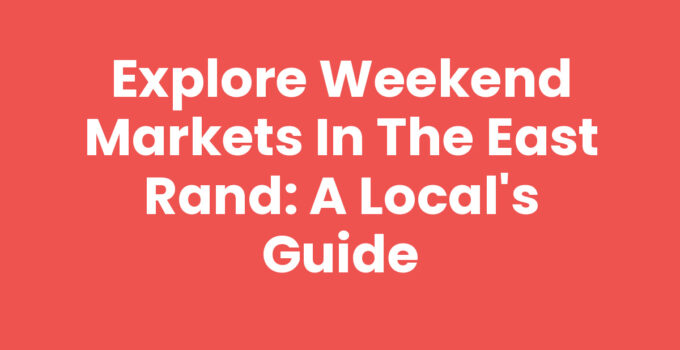 Explore Weekend Markets in the East Rand: A Local’s Guide