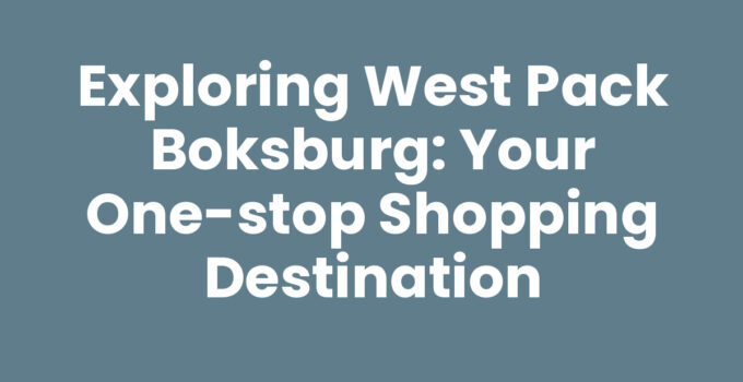Exploring West Pack Boksburg: Your One-Stop Shopping Destination