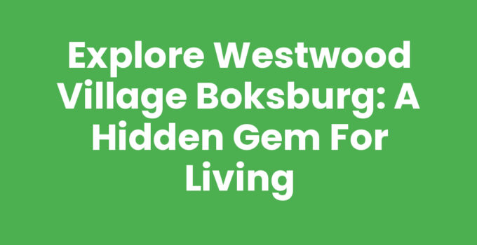 Explore Westwood Village Boksburg: A Hidden Gem for Living